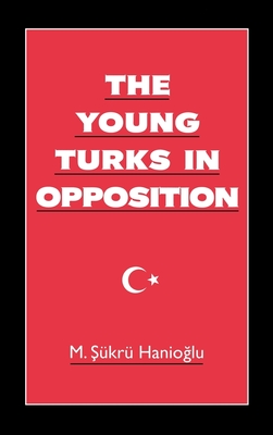 The Young Turks in Opposition (Studies in Middle Eastern History)