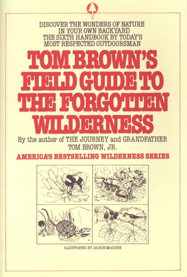 Tom Brown's Field Guide to the Forgotten Wilderness: Discover the Wonders of Nature in Your Own Backyard Cover Image