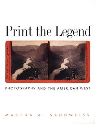 Cover for Print the Legend: Photography and the American West (The Lamar Series in Western History)