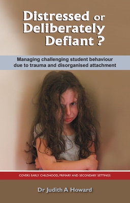 Distressed or Deliberately Defiant?: Managing challenging student behaviour due to trauma and disorganised attachment Cover Image