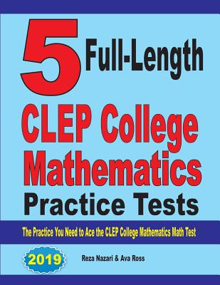 5 Full-Length CLEP College Mathematics Practice Tests: The Practice You Need to Ace the CLEP College Mathematics Test By Reza Nazari, Ava Ross Cover Image
