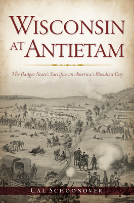 Wisconsin at Antietam: The Badger State's Sacrifice on America's Bloodiest Day (Civil War) By Cal Schoonover Cover Image
