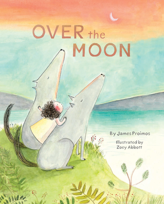 Over the Moon: (Read-Aloud Bedtime Book for Toddlers, Animal Book for Kids) By James Proimos, Zoey Abbott (Illustrator) Cover Image