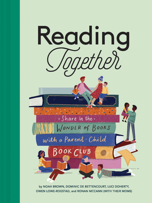 Reading Together: Share in the Wonder of Books with a Parent-Child Book Club By Noah Brown, Dominic de Bettencourt, Luci Doherty, Owen Lowe-Rogstad, Ronan McCann, Liz Kay (Illustrator) Cover Image