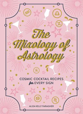 The Mixology of Astrology: Cosmic Cocktail Recipes for Every Sign Cover Image