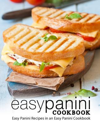Easy Panini Cookbook: Easy Panini Recipes in an Easy Panini Cookbook (2nd Edition) Cover Image