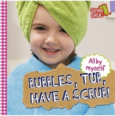 All By Myself: Bubbles, Tub, Have a Scrub! Cover Image