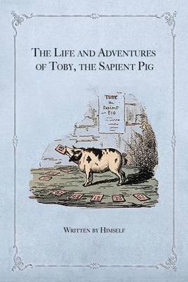 The Life and Adventures of Toby, the Sapient Pig: With His Opinions on Men and Manners Cover Image