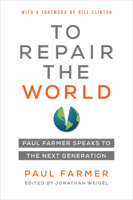 To Repair the World: Paul Farmer Speaks to the Next Generation (California Series in Public Anthropology #29)