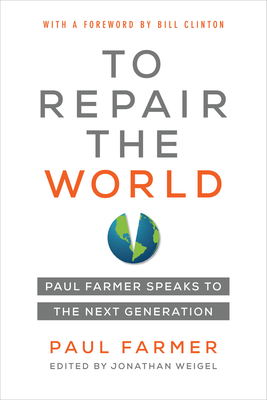 To Repair the World: Paul Farmer Speaks to the Next Generation (California Series in Public Anthropology #29) By Paul Farmer, Jonathan L. Weigel (Editor), Bill Clinton (Foreword by) Cover Image