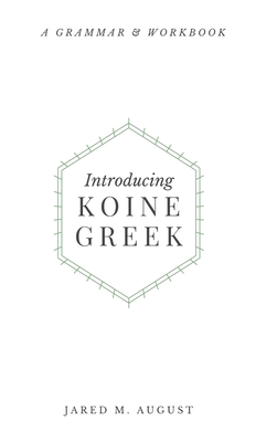 Introducing Koine Greek: A Grammar & Workbook By Jared M. August Cover Image