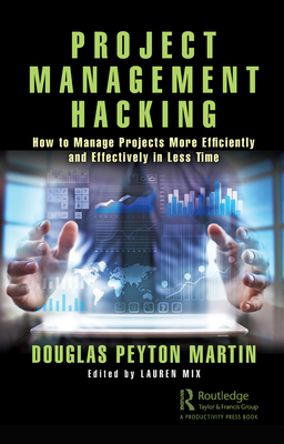 Project Management Hacking: How to Manage Projects More Efficiently and Effectively in Less Time Cover Image