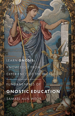 Fundamentals of Gnostic Education: Learn Gnosis: Knowledge from Experience of the Facts By Samael Aun Weor Cover Image