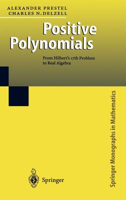 Positive Polynomials: From Hilbert's 17th Problem to Real Algebra (Springer Monographs in Mathematics) By Alexander Prestel, Charles Delzell Cover Image