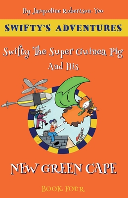 Swifty The Super Guinea Pig And His New Green Cape By Jacqueline Robertson-Yeo Cover Image