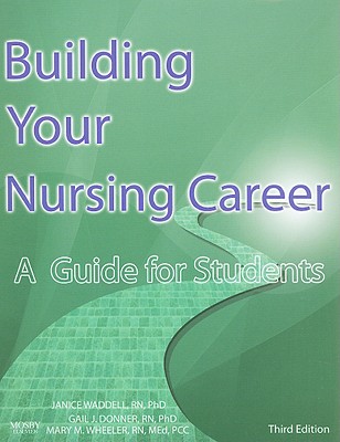 Building Your Nursing Career: A Guide for Students By Janice Waddell, Gail J. Donner, Mary M. Wheeler Cover Image