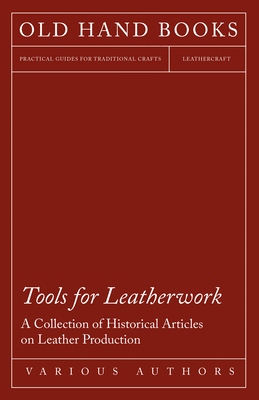 Tools for Leatherwork - A Collection of Historical Articles on Leather Production Cover Image