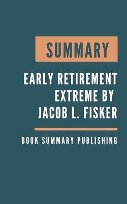 Summary: Early Retirement Extreme - A Philosophical and Practical Guide to Financial Independence by Jacob Lund Fisker Cover Image