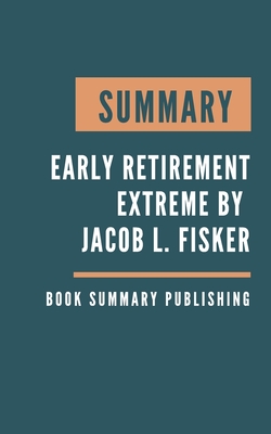 Summary: Early Retirement Extreme - A Philosophical and Practical Guide to Financial Independence by Jacob Lund Fisker