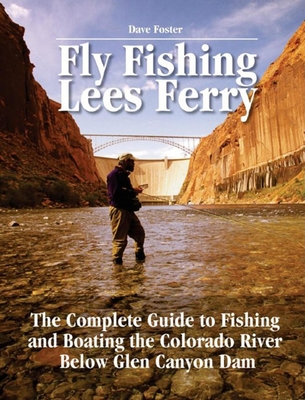 Fly Fishing Lees Ferry: The Complete Guide to Fishing and Boating the Colorado  River Below Glen Canyon Dam (No Nonsense Fly Fishing Guides) (Paperback)