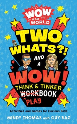 Wow in the World: Two Whats?! and a Wow! Think & Tinker Playbook: Activities and Games for Curious Kids Cover Image