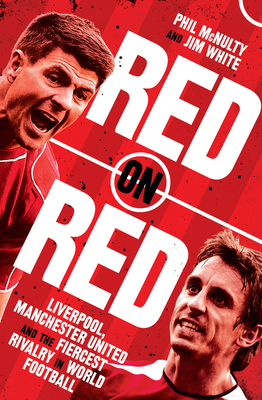 Red on Red: Liverpool, Manchester United and the Fiercest Rivalry in World Football By Phil McNulty, Jim White Cover Image