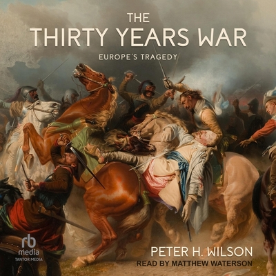 The Thirty Years War: Europe's Tragedy By Peter H. Wilson, Matthew Waterson (Read by) Cover Image