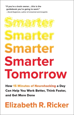 Smarter Tomorrow: How 15 Minutes of Neurohacking a Day Can Help You Work Better, Think Faster, and Get More Done Cover Image