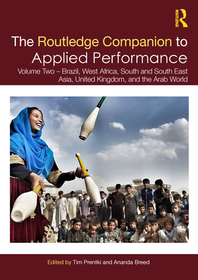 The Routledge Companion to Applied Performance: Volume Two - Brazil, West Africa, South and South East Asia, United Kingdom, and the Arab World (Routledge Companions) By Tim Prentki (Editor), Ananda Breed (Editor) Cover Image