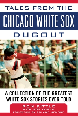 Tales from the Chicago White Sox Dugout: A Collection of the Greatest White Sox Stories Ever Told (Tales from the Team) Cover Image