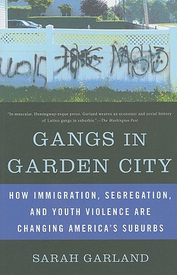 Gangs in Garden City: How Immigration, Segregation, and Youth Violence are Changing America's Suburbs By Sarah Garland Cover Image