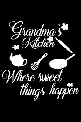 Grandma's Kitchen Where Sweet Things Happen: 100 Pages 6'' x 9'' Recipe Log Book Tracker - Best Gift For Cooking Lover By Recipe Journal Cover Image