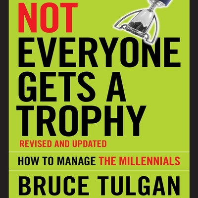 Not Everyone Gets a Trophy Lib/E: How to Manage the Millennials, Revised and Updated By Bruce Tulgan, Tim Andres Pabon (Read by), Timothy Andrés Pabon (Read by) Cover Image