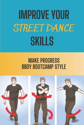 Improve Your Street Dance Skills: Make Progress BBoy Bootcamp Style: Tips To Dance Bboy Bootcamp Style By Roxanna Darner Cover Image