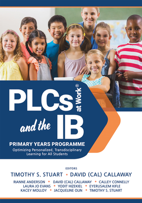 Plcs at Work(r) and the IB Primary Years Programme: Optimizing Personalized, Transdisciplinary Learning for All Students (Your Guide to a Highly Effec Cover Image