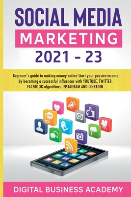 Social Media Marketing 2021-23: Beginner's guide to making money online Start your passive income by becoming a successful influencer with YOUTUBE, TW Cover Image