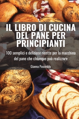 Il Libro Di Cucina del Pane Per Principianti By Gianna Pusceddu Cover Image