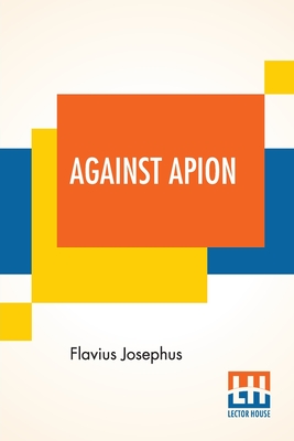 Against Apion: Flavius Josephus, On The Antiquity Of The Jews