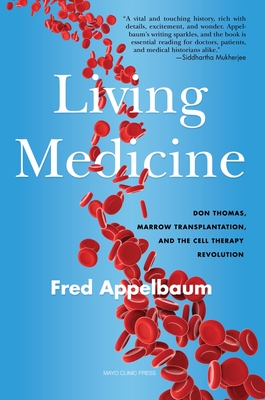 Living Medicine: Don Thomas, Marrow Transplantation, and the Cell Therapy Revolution By Frederick Appelbaum Cover Image