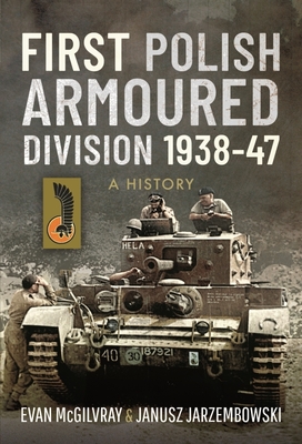 First Polish Armoured Division 1938-47: A History By Evan McGilvray Cover Image