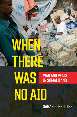 When There Was No Aid: War and Peace in Somaliland By Sarah G. Phillips Cover Image