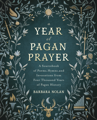 A Year of Pagan Prayer: A Sourcebook of Poems, Hymns, and Invocations from Four Thousand Years of Pagan History By Barbara Nolan Cover Image