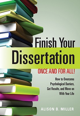 Finish Your Dissertation Once and for All!: How to Overcome Psychological Barriers, Get Results, and Move on with Your Life By Alison B. Miller Cover Image