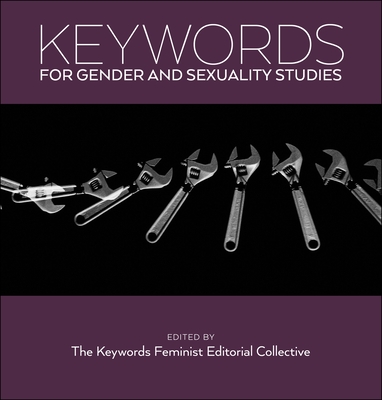 Keywords for Gender and Sexuality Studies By The Keywords Feminist Editorial Collecti (Editor) Cover Image