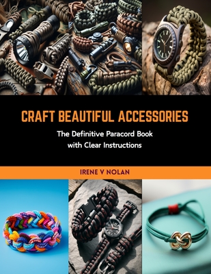 Craft Beautiful Accessories: The Definitive Paracord Book with Clear Instructions Cover Image
