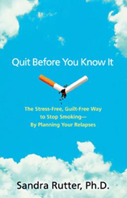 Quit Before You Know It: The Stress-Free, Guilt-Free Way to Stop Smoking - By Planning Your Relapses By Sandra Rutter Cover Image