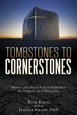 Tombstones To Cornerstones: Hope and Help For Churches In Stress and Decline By Rick Krug, Jessica Knapp Cover Image