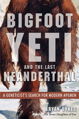 Bigfoot, Yeti, and the Last Neanderthal: A Geneticist's Search for Modern Apemen Cover Image