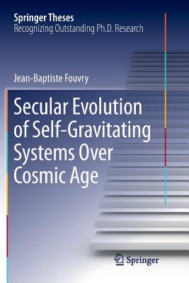 Secular Evolution of Self-Gravitating Systems Over Cosmic Age (Springer Theses) By Jean-Baptiste Fouvry Cover Image
