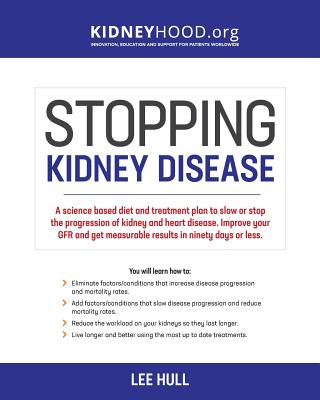 Stopping Kidney Disease: A science based treatment plan to use your doctor, drugs, diet and exercise to slow or stop the progression of incurab (Stopping Kidney Disease(tm))